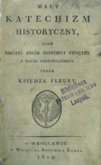 Mały katechizm historyczny albo Krótki zbiór historyi świętey i nauki chrześciańskiey