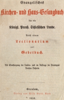 Evangelisches Kirchen= und Haus=Gesangbuch f&uuml;r die K&ouml;nigl. Preuss. Schlesischen Lande.
