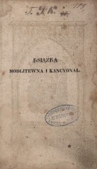 Książka modlitewna i kancyonał dla pospolitego ludu katolickiego na potrzebę podczas nabożeństw w kościele, w domie i przy pogrzebach