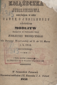 Książeczka jubileuszowa zamykająca w sobie naukę o jubileuszu z dodatkiem modlitw [...] dla Dyecezyi Wrocławskiej od 2. do 31. Marca r.b. 1851 naznaczony