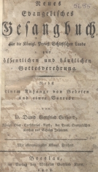 Neues evangelisches Gesangbuch f&uuml;r die K&ouml;nigl. Preuss. Schlesischen Lande zur offentlichen und h&auml;uslichen Gottesverehrung