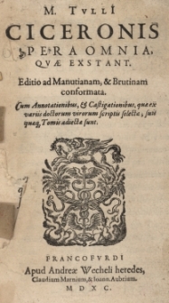 Opera omnia, quae extant. Editio ad Manutianam et Brutinam conformata. Cum Annotationibus et Castigationibus, que ex variis doctorum virorum scriptis selectae, suis quaeque Tomis adiectae sunt