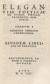 Elegantiae poeticae ex Ovidio, Tibullo, Propertio elegiacis. Collectae a... Eiusdem libellus de prosodia