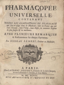 Pharmacopee universelle, contenant toutes les compositions de pharmacie qui sont en usage dans la Medicuine, tant en en France que par toute l'Europe; leurs Vertus, leurs Doses, les manieres d'operer les plus simples et les meilleures
