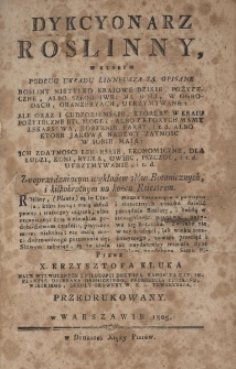 Dykcyonarz roślinny, w kt&oacute;rym podług układu Linneusza są opisane rośliny nietylko kraiowe dzikie, pożyteczne, albo szkodliwe: na roli, w ogrodach, oranżeryach, utrzymywane ale oraz i cudzoziemskie, ktoreby w kraiu pożyteczne być mogły: albo z kt&oacute;rych mamy lekarstwa, korzenie, farby&hellip; T.1