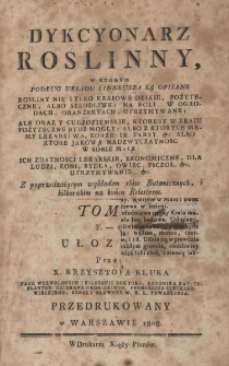 Dykcyonarz roślinny, w kt&oacute;rym podług układu Linneusza są opisane rośliny nietylko kraiowe dzikie, pożyteczne, albo szkodliwe: na roli, w ogrodach, oranżeryach, utrzymywane ale oraz i cudzoziemskie, ktoreby w kraiu pożyteczne być mogły: albo z kt&oacute;rych mamy lekarstwa, korzenie, farby&hellip; T.2