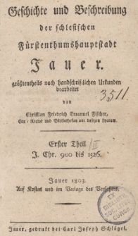 Geschichte und Beschreibung der Schlesischen Fürstenthumshauptstadt Jauer. Tl. 1 : J. Chr. 900 bis 1526