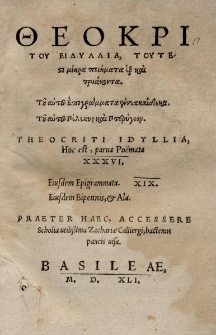 Theocriti Idyllia, hoc est parua Poemata XXXVI. Eiusdem Epigrammata XIX. Eiusdem Bipennis et Ala. Praeter haec, accessere Scholia utilissima Zachariae Calliergi, hactenus paucis visa