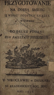 Przygotowanie na dobrą śmierć z wielu godnych książek wybrane y do druku podane cum facultate superiorum