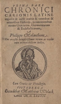 Prima pars Chronici Carionis latine expositi et aucti multis et veteribus et recentibus Historijs, in narrationibus rerum Graecarum, Germanicarum et Ecclesiasticarum, a Philippo Melanthone cui accessit locupletissimus rerum ac verborum memorabilium Index