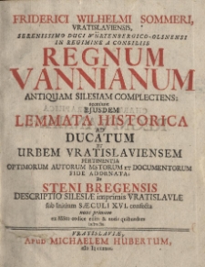 Regnum Vannianum antiqua Silesiam complectens: accedunt ejusdem Lemmata Historica ad Ducatum et Urbem Vratislaviensem pertinentia optimorum autorum mstorum et documentorum fide adornata: et Steni Bregensis Descriptio Silesiae imprimis Vratislaviae sub Initium Saeculi XVI confecta nunc Primus ex MSto codice edita et notis quibusdam instructa