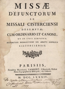 Missae defunctorum ex Missali Cisterciensi desumptae cum ordinario et canone, ut in ipsis servatur. Auctoritate reverendissimi D.D. Abbatis Generalis Cisterciens