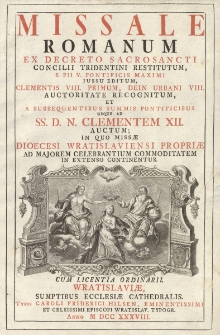 Missale Romanum Ex Decreto Sacrosancti Concilii Tridentini Restitutum, S. Pii V. Pontificis Maximi Jussu Editum, Clementis VIII. Primum, Dein Urbani VIII. Auctoritate Recognitum, Et A Subsequentibus Summis Pontificibus Usque Ad SS. D. N. Clementem XII. Auctum, In Quo Missae Dioecesi Wratislaviensi Propriae Ad Majorem Celebrantium Commoditatem In Extenso Continentur
