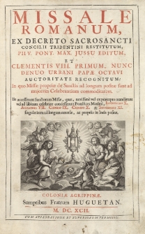 Missale Romanum Ex Decreto Sacrosancti Concilii Tridentini Restitutum Pii V. Pont. Max. Jussu Editum Et Clementis VIII. Primum, Nunc Denuo Urbani Papae Recognitum, In quo Missae propriae de Sanctis ad longum positae sunt ad majorem Celebrantium commoditatem...