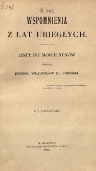 Wspomnienia z lat ubiegłych : listy do moich synów z 7 portretami. Skreślił jenerał Władysław Hr. Poniński