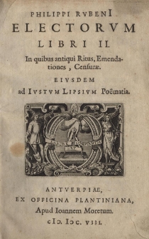 Electorum libri II. In quibus antiqui Ritus, Emendationes, Censurae. Eiusdem ad Iustum Lipsium Poëmatia