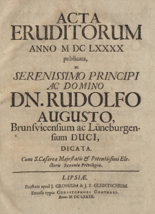 Acta Eruditorum Anno M DC LXXXX publicata, ac Serenissimo Principi ac Domino Dn. Rudolfo Augusto, Brunsvicensium ac L&uuml;neburgensium Duci, dicata