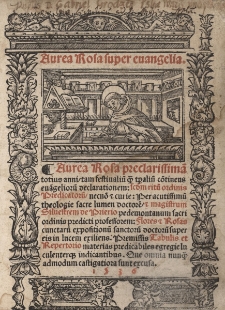 Aurea Rosa super Evangelia. Aurea Rosa preclarissimam totius anni tam festinalium quam temporalium continens evangeliorum declarationem: sanctorum ritum ordinis Predicatorum necnon cum curie: Per acutissimum theologie sacre lumen doctorem et magistrum Silvestrem de Prierio pedemontanum sacri ordinis predicti professorem: Flores et Rosas cunctarum expositionum sanctorum doctorum super eis in lucem exiliens: Premissis Tabulis et repertorio materias predicabiles egregie in culenterque indicantibus. Que omnia nunquam admodum castigatiora sunt excusa