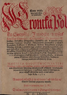 Kt&oacute;ra przedtym nigdy światła nie widziała. Kronika Polska Litewska, Żmodzka, y wszystkiey Rusi Kijowskiey, Moskiewskiey, Siwierskiey, Wołyńskiey, Podolskiey, Podgorskiey, Podlaskiey, etc. Y rozmaite przypadki woienne y domowe, Pruskich, Mazowieckich, Pomorskich y innych Kr&oacute;lestwu Polskiemu y Wielkiemu Księstwu Litewskiemu przyległy ...