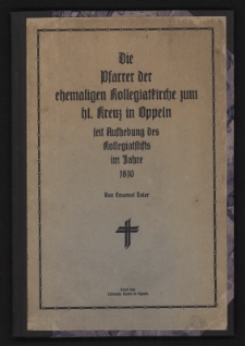 Die Pfarrer der ehemaligen Kollegiatkirche zum hl. Kreuz in Oppeln seit Aufhebung des Kollegiatstifts im Jahre 1810