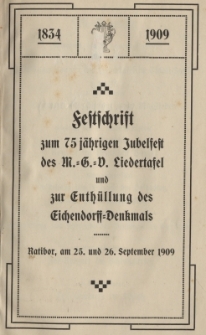 Festschrift zum 75 j&auml;hrigen Jubelfest des Liedertafel und zur Enth&uuml;llung des Eichendorff=Denkmals : Ratibor, am 25. und 26. September 1909