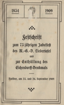 Festschrift zum 75 jährigen Jubelfest des Liedertafel und zur Enthüllung des Eichendorff=Denkmals : Ratibor, am 25. und 26. September 1909