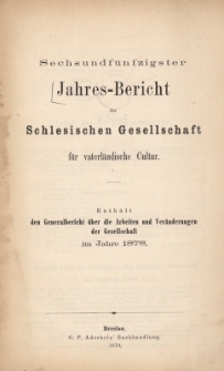 Jahres-Bericht der Schlesischen Gesellschaft f&uuml;r vaterl&auml;ndische Cultur. Enth&auml;lt den Generalbericht &uuml;ber die Arbeiten und Ver&auml;nderungen der Gesellschaft im Jahre 1878