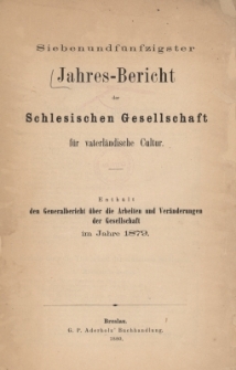 Jahres-Bericht der Schlesischen Gesellschaft f&uuml;r vaterl&auml;ndische Cultur. Enth&auml;lt den Generalbericht &uuml;ber die Arbeiten und Ver&auml;nderungen der Gesellschaft im Jahre 1879