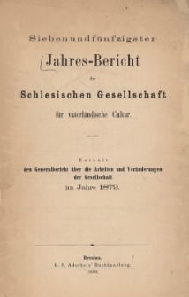 Jahres-Bericht der Schlesischen Gesellschaft für vaterländische Cultur. Enthält den Generalbericht über die Arbeiten und Veränderungen der Gesellschaft im Jahre 1879