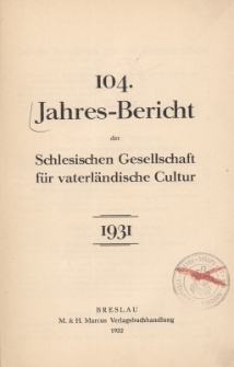 Jahres-Bericht der Schlesischen Gesellschaft f&uuml;r vaterl&auml;ndische Cultur. 1931, Jg.104