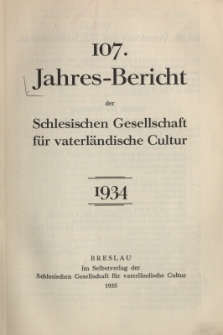 Jahres-Bericht der Schlesischen Gesellschaft für vaterländische Cultur. 1934, Jg.107