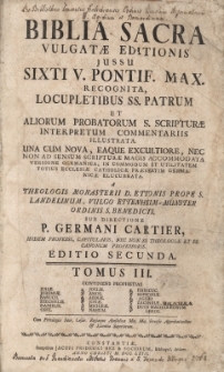 Biblia Sacra Vulgatæ Editionis Jussu Sixti V. Pontif. Max. Recognita, Locupletibus SS. Patrum et Aliorum Probatorum S. Scritpuræ Interpretum Commentariis Illustrata. Una cum Nova, Eaque Excultiore, Nec non ad Sensum Scripturæ Magis Accommoda Versione Germanica, in Commodum et Utilitatem Totius Eccleslæ Catholicæ Præsertim Germanicæ Elucubrata, .sub directione P. Germani Cartier Editio Secunda T.III