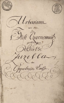 Urbarium von dem zum Stift Czarnowantz gehörigen Guthe Zuzella, im Oppelnschen Kreisse