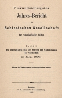 Jahres-Bericht der Schlesischen Gesellschaft für vaterländische Cultur. Enthält den Generalbericht über die Arbeiten und Veränderungen der Gesselschaft im Jahre 1896