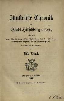 Illustrirte Chronik der Stadt Hirschberg i. Schl. enthaltend eine historisch-topographische Beschreibung derselben seit ihrem muthmasslichen Usprunge bis auf gegenw&auml;rtige Zeit