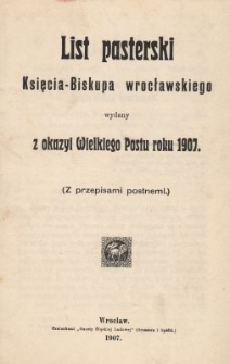 List pasterski Księcia-Biskupa wrocławskiego wydany z okazyi Wielkiego Postu roku 1907 : (Z przepisami postnemi)