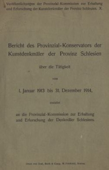 Bericht des Provinzial-Konservators der Kunstdenkm&auml;ler der Provinz Schlesien &uuml;ber die T&auml;tigkeit vom 1. Januar 1913 bis 31. Dezember 1914 erstattet an die Provinzial-Kommission zur Erhaltung und Erforschung der Denkm&auml;ler Schlesiens