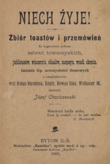 Niech żyje! : zbiór toastów i przemówień do wygłaszania podczas zebrań towarzyskich, jubileuszów, wieczornic, obiadów, zaręczyn [...] itd.
