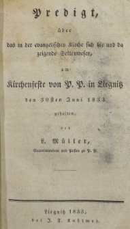 Predigt über das in der evangelischen Kirche sich hie und da zeigende Sektenwesen, am Kirchenfeste von P. P. in Liegnitz den 30sten Juni 1833