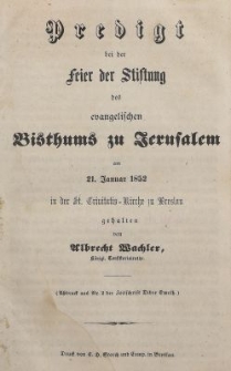 Predigt bei der feier der Stistung des evangelischen Bisthums zu Jerusalem am 21. Januar 1852 in der St. Trinitatis Kirche zu Breslau