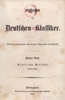 Bibliothek der Deutschen Klassiker : mit literargeschichtlichen Einleitungen, Biographien und Portr&auml;ts. Bd.5. Klassische Periode. Tl.2