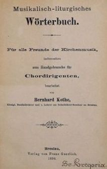 Musikalisch-liturgisches W&ouml;rterbuch : f&uuml;r alle Freunde Kirchenmusik, insbesondere zum Handgebrauche f&uuml;r Chordirigenten