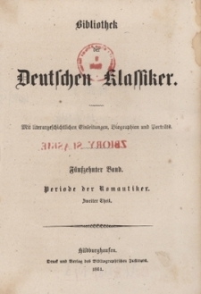 Bibliothek der Deutschen Klassiker : mit literargeschichtlichen Einleitungen, Biographien und Portr&auml;ts. Bd.15. Periode der Romantiker. Tl.2