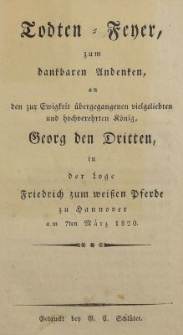 Todten-Fener zum dankbaren Andenken, an den zur Ewigkeit &uuml;bergegangenen vielgeliebten und hochverehrten K&ouml;nig. Georg den Dritten in der Loge Friedrich zum weissen Pferde