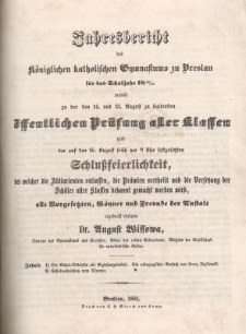 Jahresbericht des K&ouml;niglichen katholischen Gymnasiums zu Breslau f&uuml;r das Schuljahr 1850/51 womit zu der den 14. und 15. August zu haltenden &ouml;ffentlichen Pr&uuml;fung aller klassen