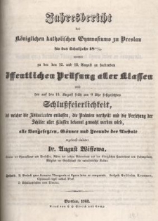 Jahresbericht des K&ouml;niglichen katholischen Gymnasiums zu Breslau f&uuml;r das Schuljahre 1851/52 womit zu der den 12. und 13. August zu haltenden &ouml;ffentlichen Pr&uuml;fung aller klassen und der auf den 14. August fr&uuml;h um 9. Uhr festgesetzten Schlussfeierlichkeit