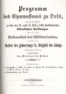 Programm des Gymnasiums zu Oels, durch welches zu den am 20. M&auml;rz 1861 stattfindenden &ouml;ffentlichen Pr&uuml;fung und zu dem Redeactus der Abiturienten, womit die Vorfeier des Geburtstags Sr. Majest&auml;t des K&ouml;nigs