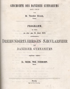 Geschichte des Danziger Gymnasiums seit 1814 von Dr. Theodor Hirsch, Professor : Programm, mit welchem zu der am 13. Juni 1858 stattfindenden Dreihundertjaehrigen Saecularfeier des Danziger Gymnasiums