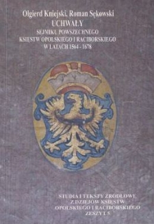 Uchwały sejmiku powszechnego księstw opolskiego i raciborskiego w latach 1564-1678 = Compendium wssech sniemowych zawrženi knizetstwj oppolskeho a rattiborskeho