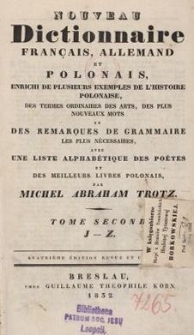 Nouveau dictionnaire fran&ccedil;ais, allemand et polonais, enrichi de plusieurs exemples de l'histoire polonaise, des termes ordinaires des arts et des plus nouveaux mots et des remarques de grammaire les plus n&eacute;cessaires. T.2: J-Z